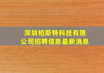 深圳柏斯特科技有限公司招聘信息最新消息