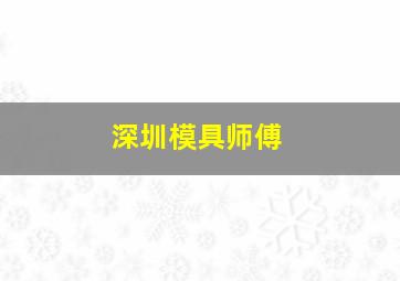 深圳模具师傅