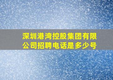 深圳港湾控股集团有限公司招聘电话是多少号