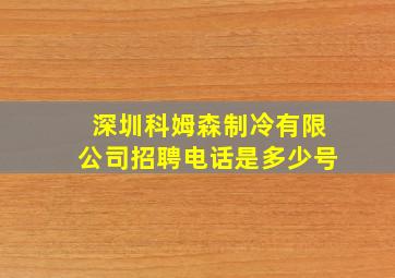 深圳科姆森制冷有限公司招聘电话是多少号