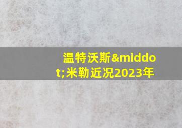 温特沃斯·米勒近况2023年