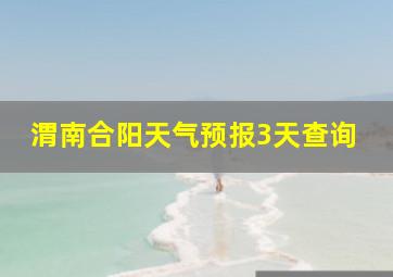 渭南合阳天气预报3天查询