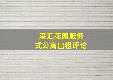 港汇花园服务式公寓出租评论