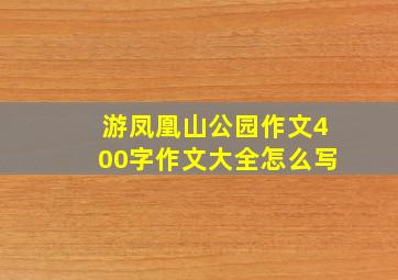 游凤凰山公园作文400字作文大全怎么写