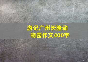 游记广州长隆动物园作文400字