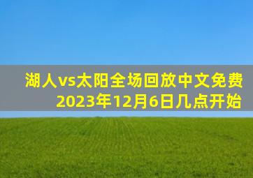 湖人vs太阳全场回放中文免费2023年12月6日几点开始