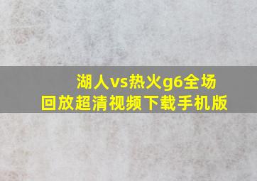 湖人vs热火g6全场回放超清视频下载手机版