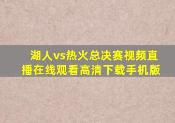 湖人vs热火总决赛视频直播在线观看高清下载手机版