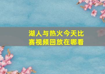 湖人与热火今天比赛视频回放在哪看