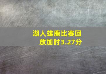 湖人雄鹿比赛回放加时3.27分