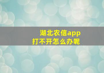 湖北农信app打不开怎么办呢