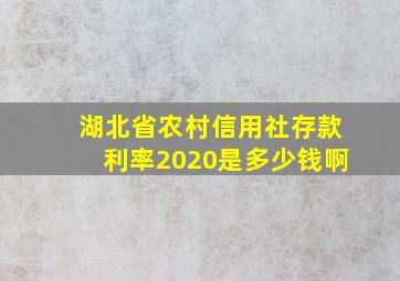 湖北省农村信用社存款利率2020是多少钱啊