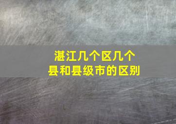 湛江几个区几个县和县级市的区别