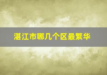 湛江市哪几个区最繁华