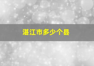 湛江市多少个县