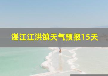 湛江江洪镇天气预报15天