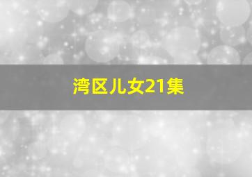 湾区儿女21集