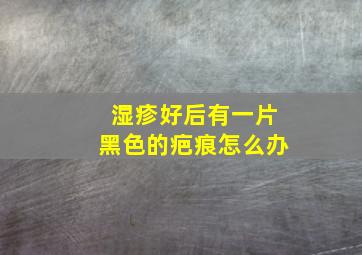 湿疹好后有一片黑色的疤痕怎么办