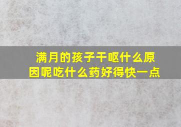 满月的孩子干呕什么原因呢吃什么药好得快一点