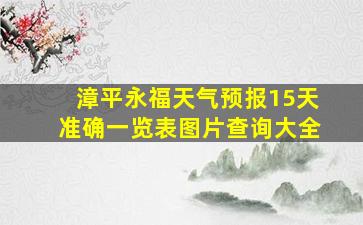 漳平永福天气预报15天准确一览表图片查询大全