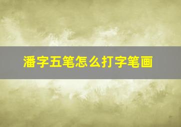 潘字五笔怎么打字笔画