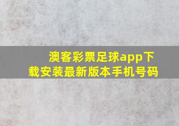 澳客彩票足球app下载安装最新版本手机号码