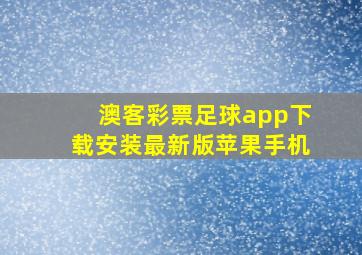 澳客彩票足球app下载安装最新版苹果手机