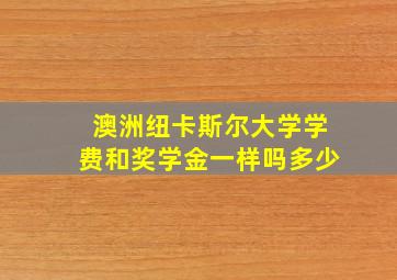 澳洲纽卡斯尔大学学费和奖学金一样吗多少