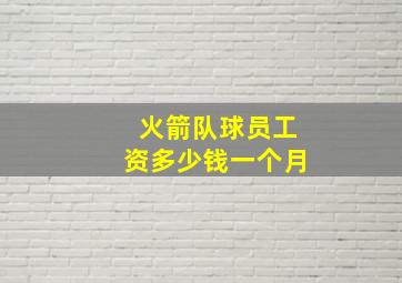 火箭队球员工资多少钱一个月