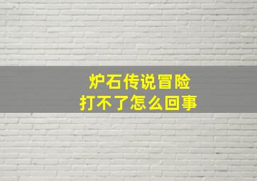 炉石传说冒险打不了怎么回事