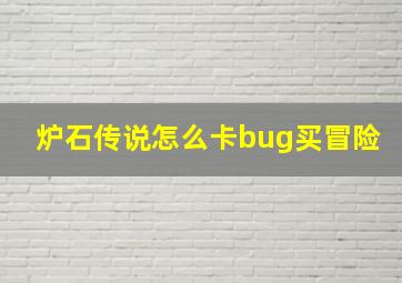 炉石传说怎么卡bug买冒险