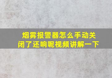 烟雾报警器怎么手动关闭了还响呢视频讲解一下