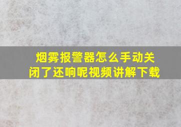 烟雾报警器怎么手动关闭了还响呢视频讲解下载