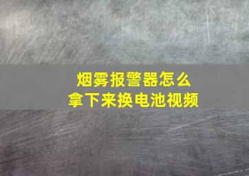 烟雾报警器怎么拿下来换电池视频