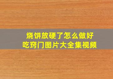 烧饼放硬了怎么做好吃窍门图片大全集视频