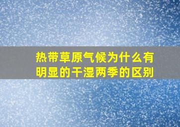 热带草原气候为什么有明显的干湿两季的区别