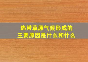 热带草原气候形成的主要原因是什么和什么