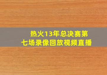 热火13年总决赛第七场录像回放视频直播