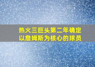 热火三巨头第二年确定以詹姆斯为核心的球员