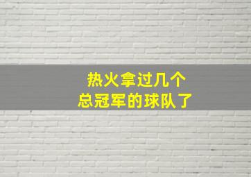 热火拿过几个总冠军的球队了