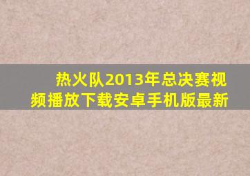 热火队2013年总决赛视频播放下载安卓手机版最新