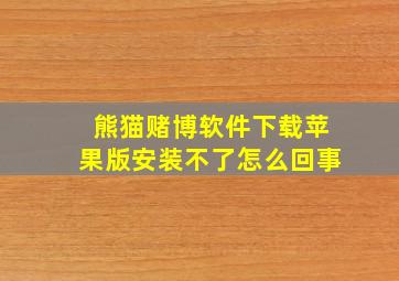 熊猫赌博软件下载苹果版安装不了怎么回事