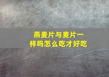 燕麦片与麦片一样吗怎么吃才好吃