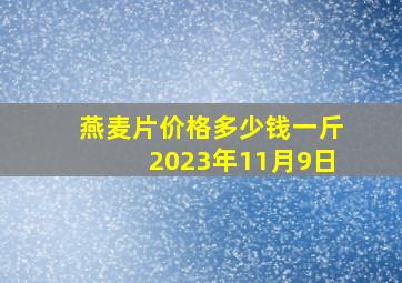 燕麦片价格多少钱一斤2023年11月9日