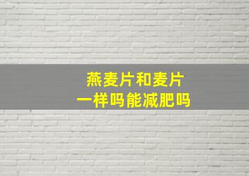 燕麦片和麦片一样吗能减肥吗