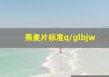 燕麦片标准q/glbjw