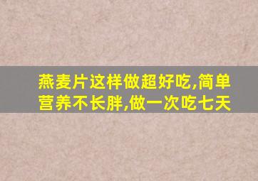 燕麦片这样做超好吃,简单营养不长胖,做一次吃七天