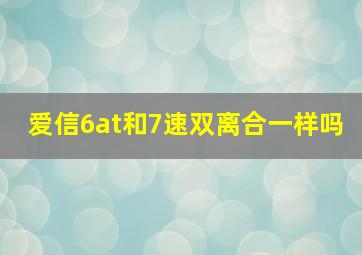 爱信6at和7速双离合一样吗