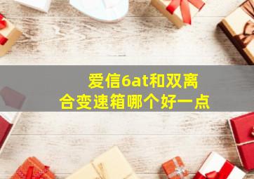 爱信6at和双离合变速箱哪个好一点