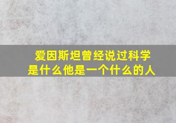 爱因斯坦曾经说过科学是什么他是一个什么的人